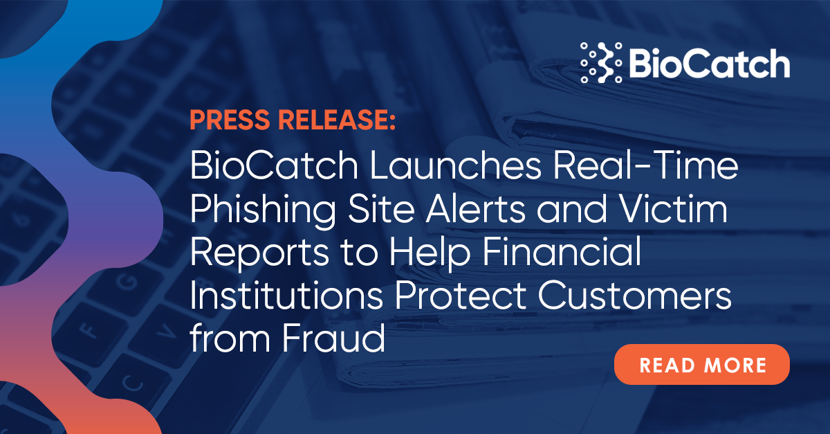 BioCatch Launches Real-Time Phishing Site Alerts and Victim Reports to Help Financial Institutions Protect Customers from Fraud